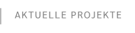 AKTUELLE PROJEKTE
